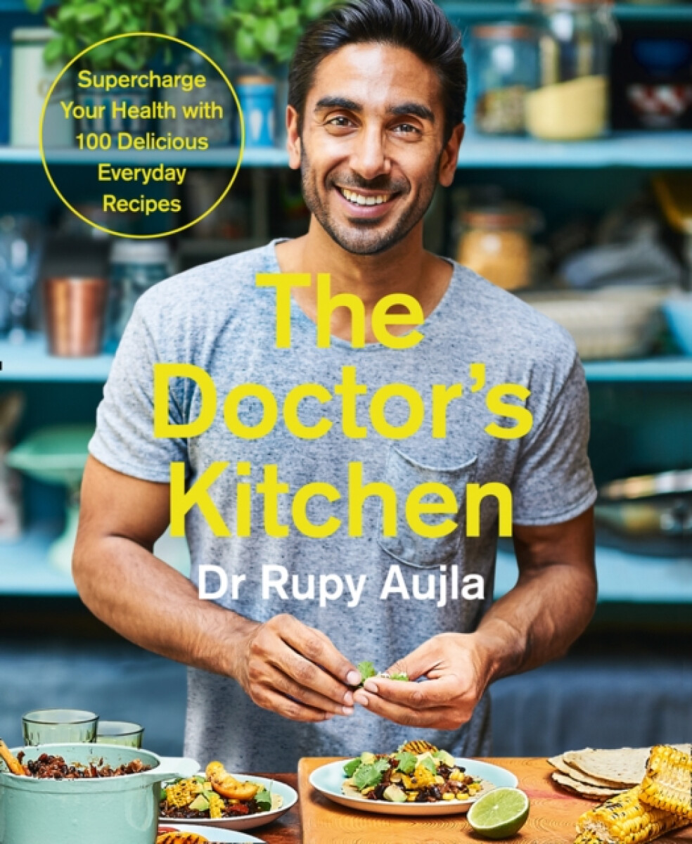 The Doctorâ€™s Kitchen: Supercharge your health with 100 delicious everyday recipes