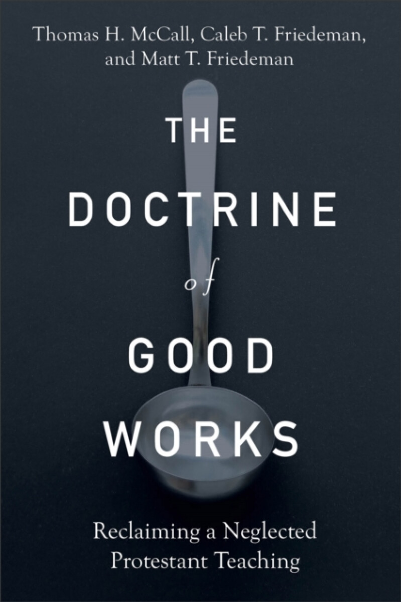 The Doctrine of Good Works â€“ Reclaiming a Neglected Protestant Teaching