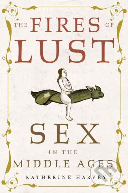 The Fires of Lust (Sex in the Middle Ages)
