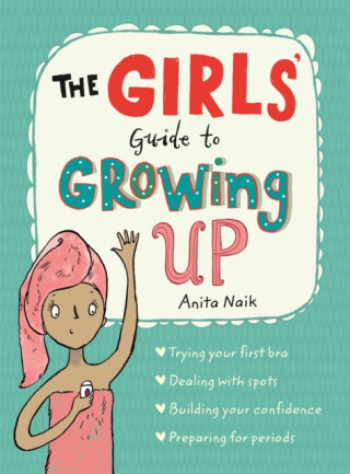 The Girls' Guide to Growing Up: the best-selling puberty guide for girls
