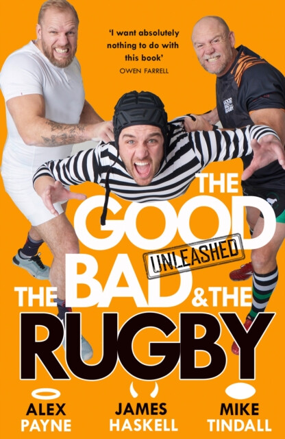 The Good, the Bad & the Rugby â€“ Unleashed - Alex Payne, Mike Tindall, James Haskell