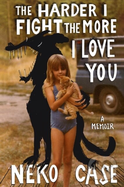 The Harder I Fight The More I Love You (A Memoir)