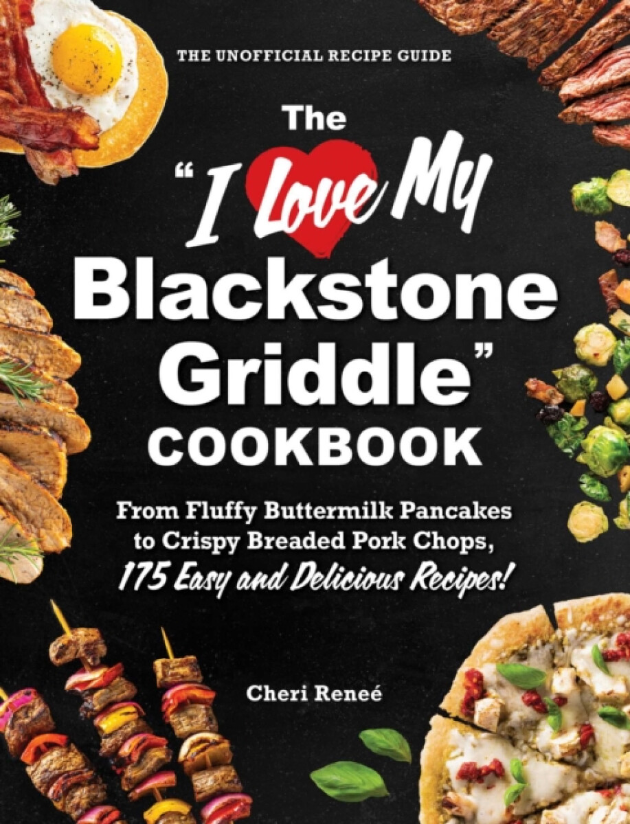 The "I Love My Blackstone Griddle" Cookbook