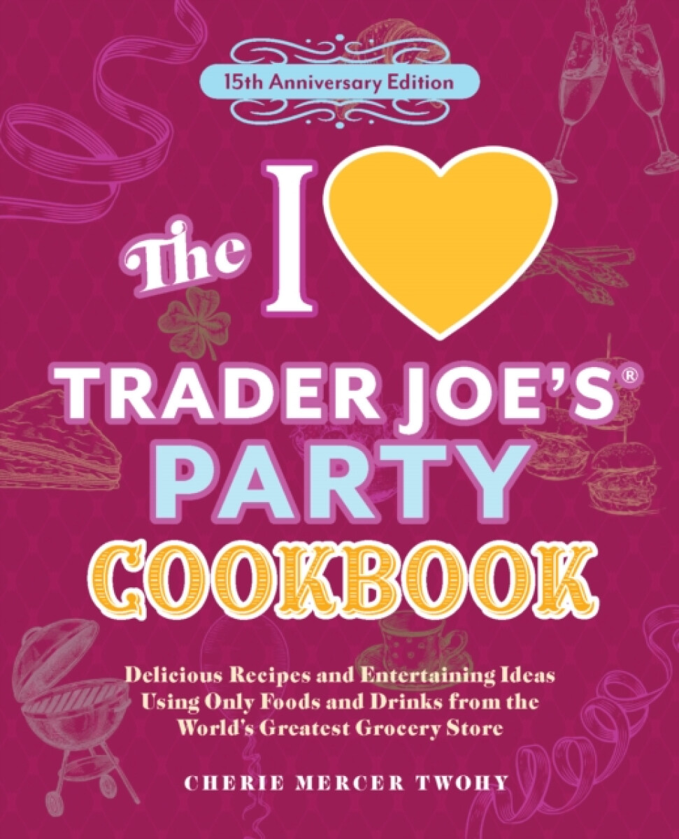 The I Love Trader Joe's Party Cookbook: 15th Anniversary Edition