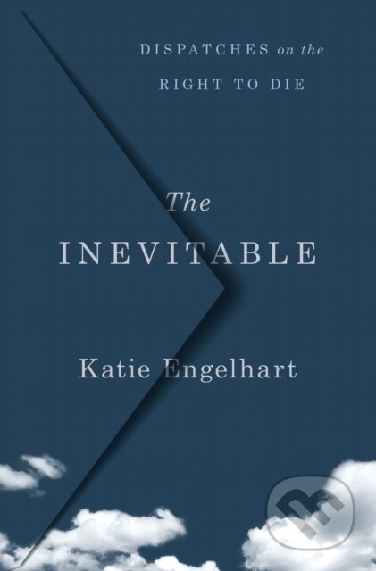 The Inevitable (Dispatches on the Right to Die)