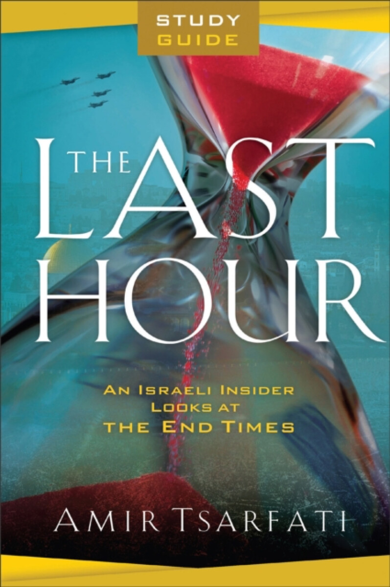 The Last Hour Study Guide â€“ An Israeli Insider Looks at the End Times