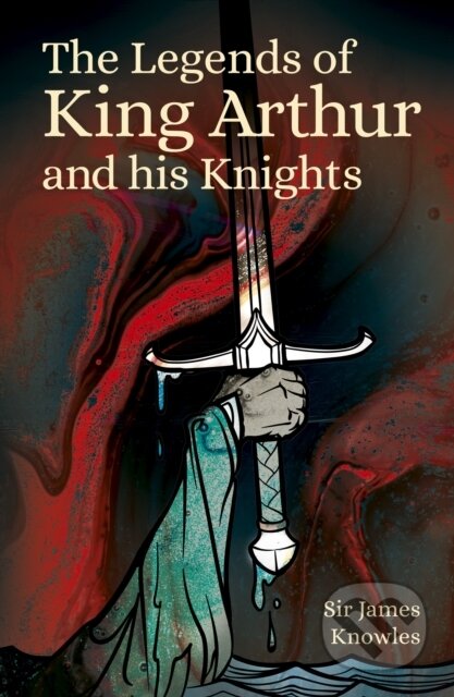 The Legends of King Arthur and His Knights