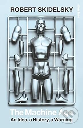 The Machine Age (An Idea, a History, a Warning)
