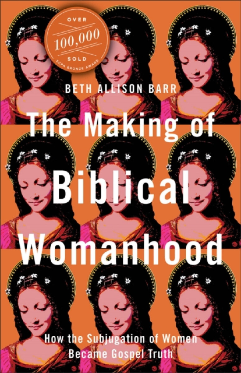 The Making of Biblical Womanhood â€“ How the Subjugation of Women Became Gospel Truth