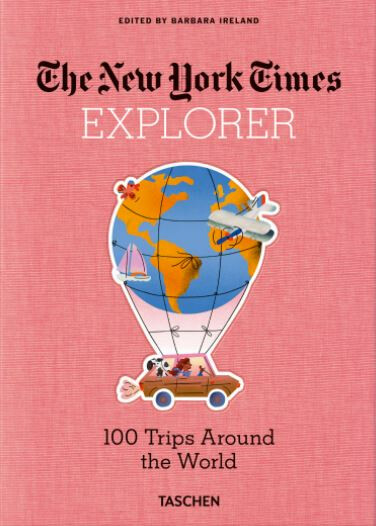 The New York Times Explorer. 100 Dream Trips Around the World From the Algarve to Xian