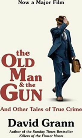 The Old Man and the Gun: And Other Tales of True Crime