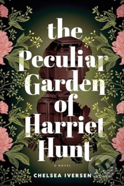 The Peculiar Garden of Harriet Hunt (A Novel)