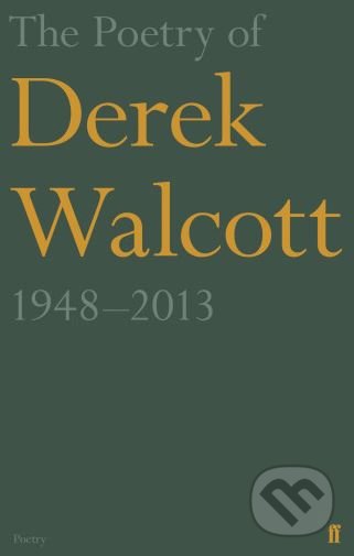 The Poetry of Derek Walcott 1948–2013