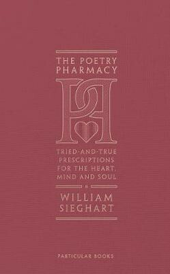 The Poetry Pharmacy : Tried-and-True Prescriptions for the Heart, Mind and Soul
