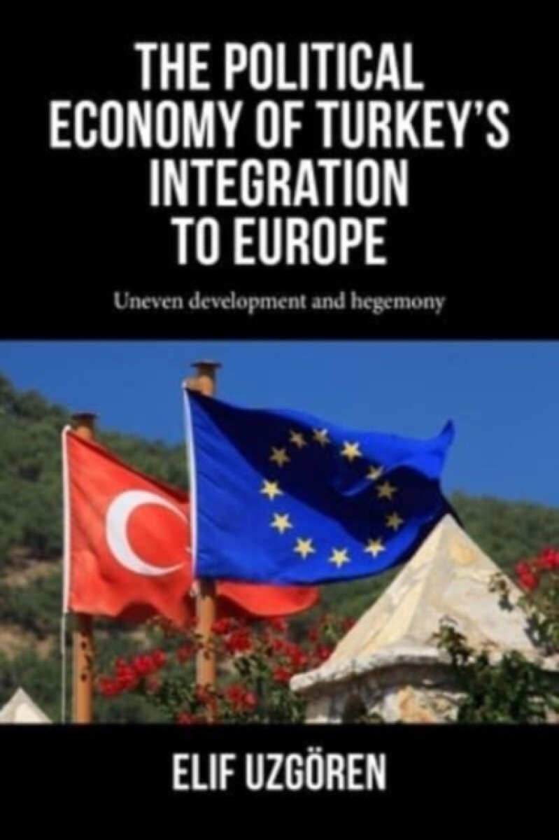 The Political Economy of Turkeyâ€™s Integration into Europe