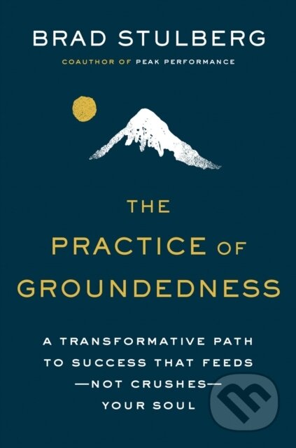 The Practice of Groundedness (A Transformative Path to Success That Feeds - Not Crushes