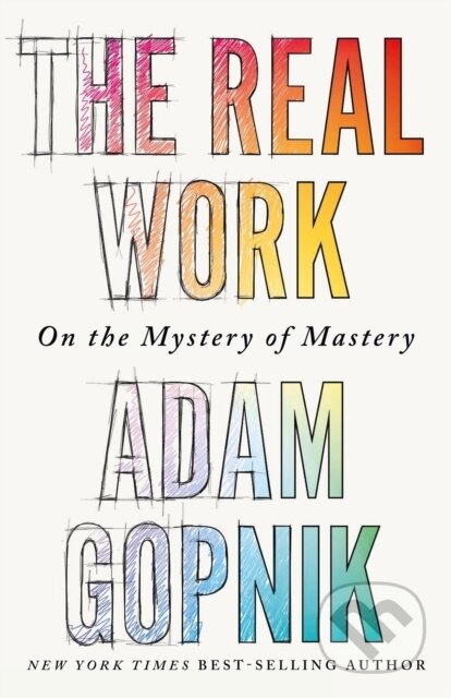 The Real Work (On the Mystery of Mastery)
