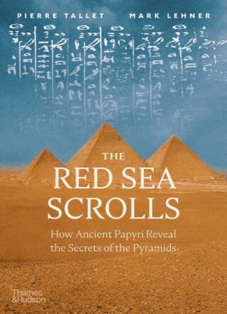 The Red Sea Scrolls: How Ancient Papyri Reveal the Secrets of the Pyramids
