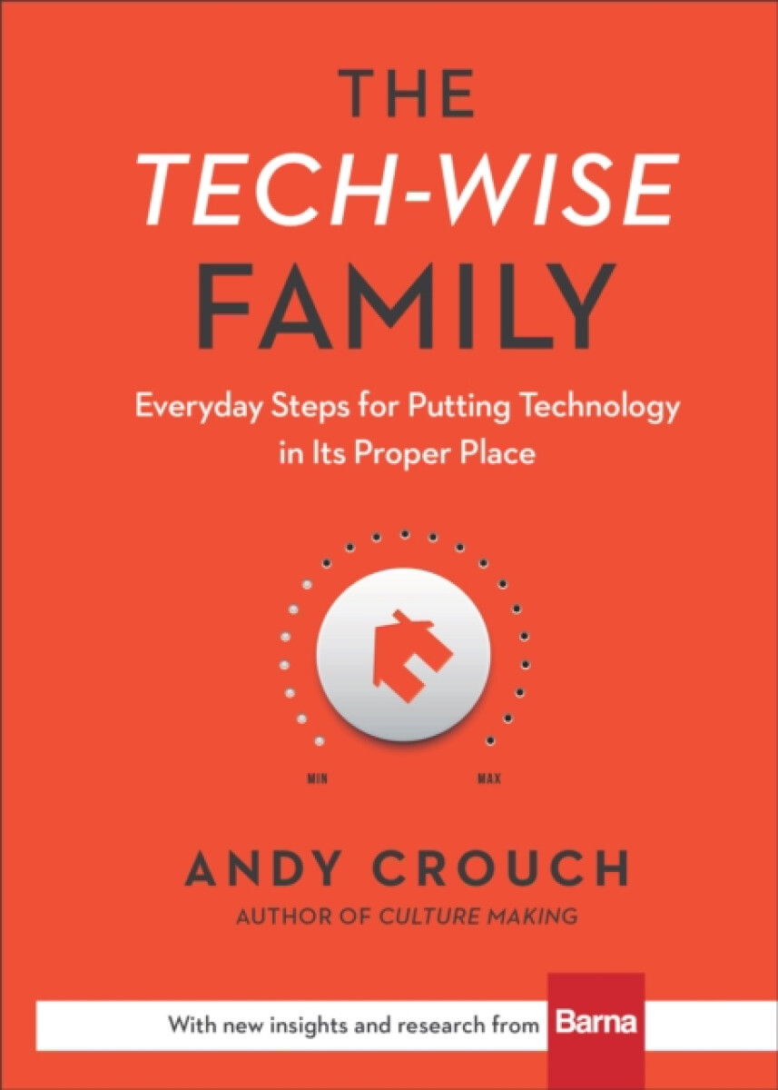 The Techâ€“Wise Family â€“ Everyday Steps for Putting Technology in Its Proper Place