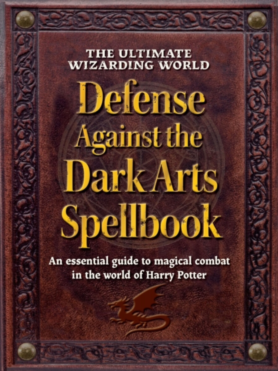 The Ultimate Wizarding World Defense Against the Dark Arts Spellbook