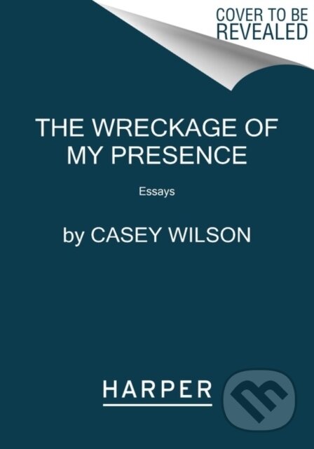 The Wreckage of My Presence (Essays)