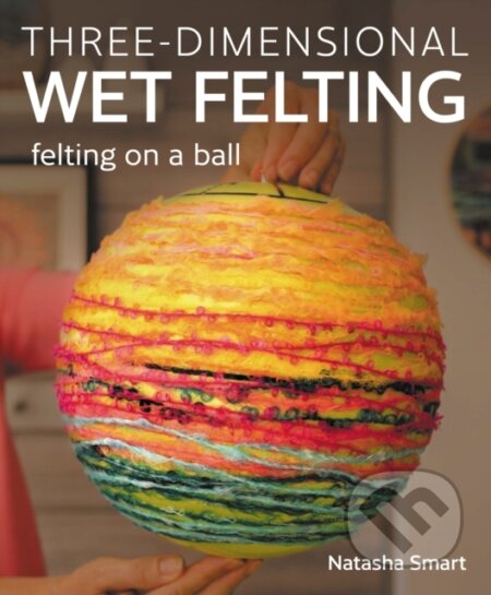 Three-dimensional Wet Felting (Felting on a Ball)
