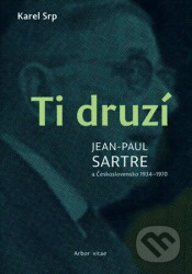 Ti druzí. Jean Paul Sartre a Československo 1934 - 1970