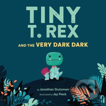 Tiny T. Rex and the Very Dark Dark