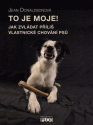 To je moje! (Jak zvládat příliš vlastnické chování psů) - kniha z kategorie Chov psů