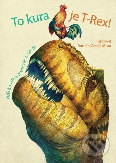 To kura je T-Rex! (Veľká kniha evolúcie zvierat)