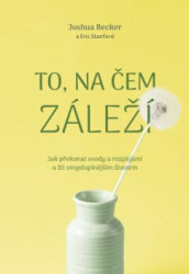 To, na čem záleží (Jak překonat svody a rozptýlení a žít smysluplnějším životem) - kniha z kategorie Seberozvoj