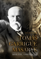Tomáš Garrigue Masaryk (Myslitel a prezident)