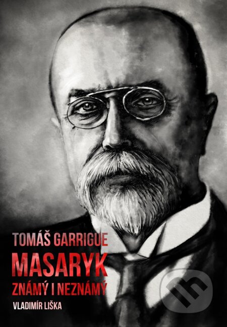 Tomáš Garrigue Masaryk (známý i neznámý)