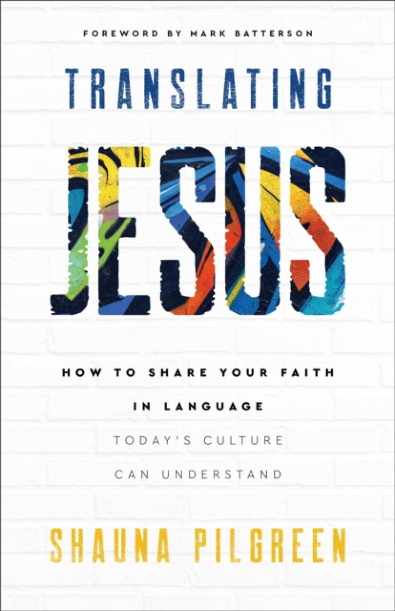 Translating Jesus â€“ How to Share Your Faith in Language Today`s Culture Can Understand