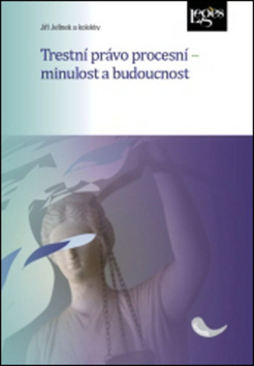 Trestní právo procesní - Minulost a budoucnost - Jiří Jelínek