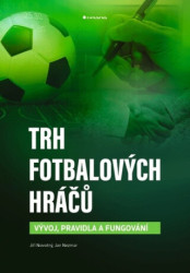 Trh fotbalových hráčů (Vývoj, pravidla a fungování) - kniha z kategorie Podnikání