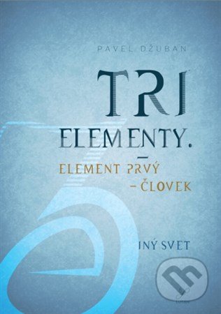Tri elementy (Element prvý – človek. Iný svet)