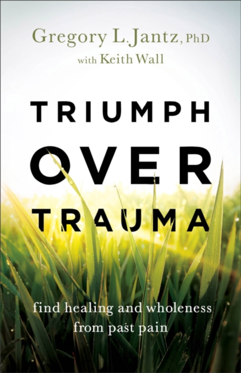 Triumph over Trauma â€“ Find Healing and Wholeness from Past Pain