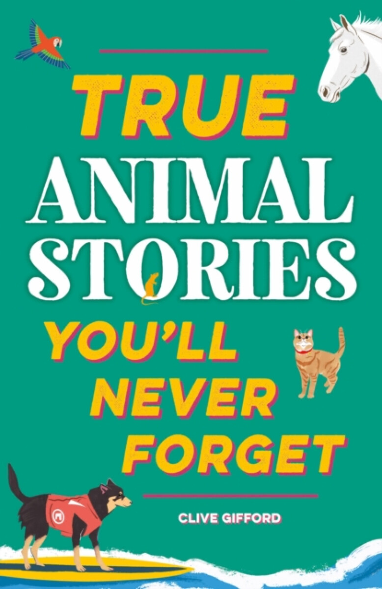 True Stories You'll Never Forget: True Animal Stories