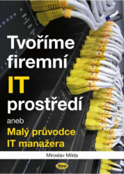 Tvoříme firemní IT prostředí (aneb Malý průvodce IT manažera) - kniha z kategorie Počítače a internet
