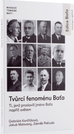 Tvůrci fenoménu Baťa - Ti, jenž proslavili jméno Baťa napříč světem