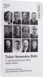 Tvůrci fenoménu Baťa (Ti, jenž proslavili jméno Baťa napříč světem) - kniha z kategorie Umění, design a architektura
