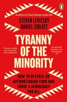 Tyranny of the Minority: How to Reverse an Authoritarian Turn, and Forge a Democracy for All