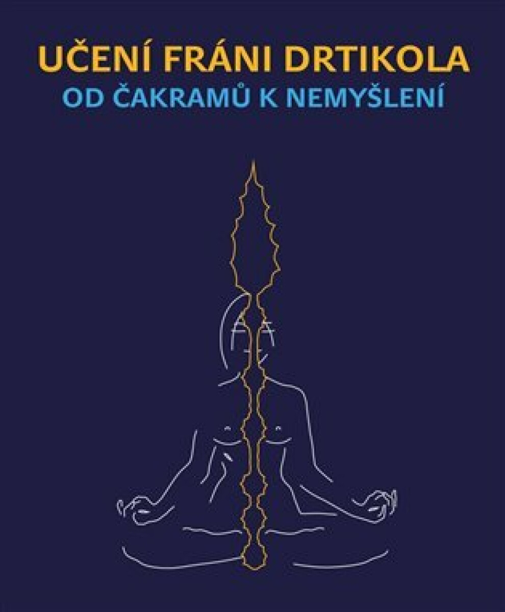 Učení Fráni Drtikola - Od čakramů k nemyšlení - Jan Lípa