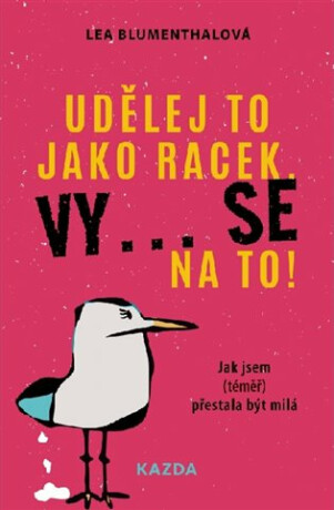 Udělej to jako racek. Vy... se na to! - Jak jsem (téměř) přestala být milá