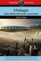 Ufologie jako dobrodružství poznání (Seriózně pojatá ufologie. Možná vysvětlení UFO. Nevysvětlená pozorování v ČR....) - kniha z kategorie Ezoterika