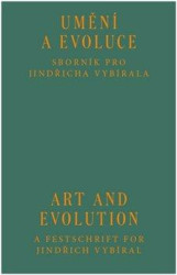 Umění a evoluce / Art and Evolution (Sborník pro Jindřicha Vybírala /A Festschrift for Jindřich Vybíral) - kniha z kategorie Dějiny a teorie umění