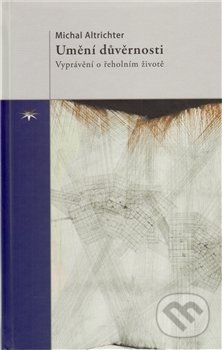 Umění důvěrnosti (Vyprávění o řeholním životě)