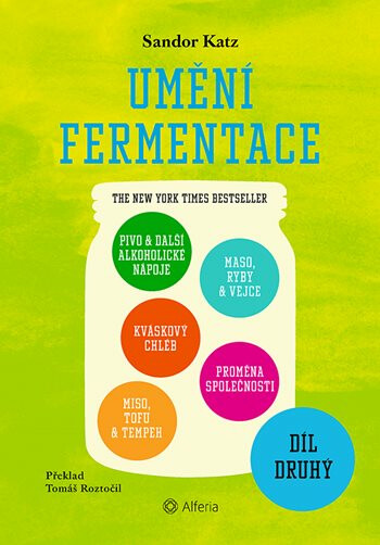 Umění fermentace II. Pivo a další alkoholické nápoje, kváskový chléb, miso, tofu a tempeh, maso, ryby a vejce, proměna společnosti - Katz Sandor Ellix