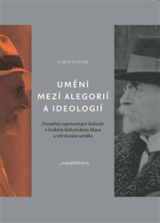Umění mezi alegorií a ideologií (Proměna reprezentace historie v českém historickém filmu a televizním seriálu) - kniha z kategorie Film
